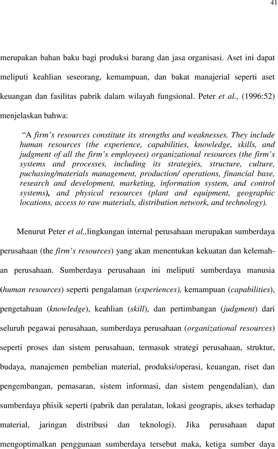 , (1996:52) menjelaskan bahwa: A firm s resources constitute its strengths and weaknesses.