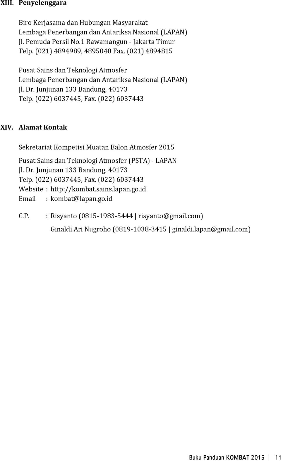 Alamat Kontak Sekretariat Kompetisi Muatan Balon Atmosfer 2015 Pusat Sains dan Teknologi Atmosfer (PSTA) - LAPAN Jl. Dr. Junjunan 133 Bandung, 40173 Telp. (022) 6037445, Fax.