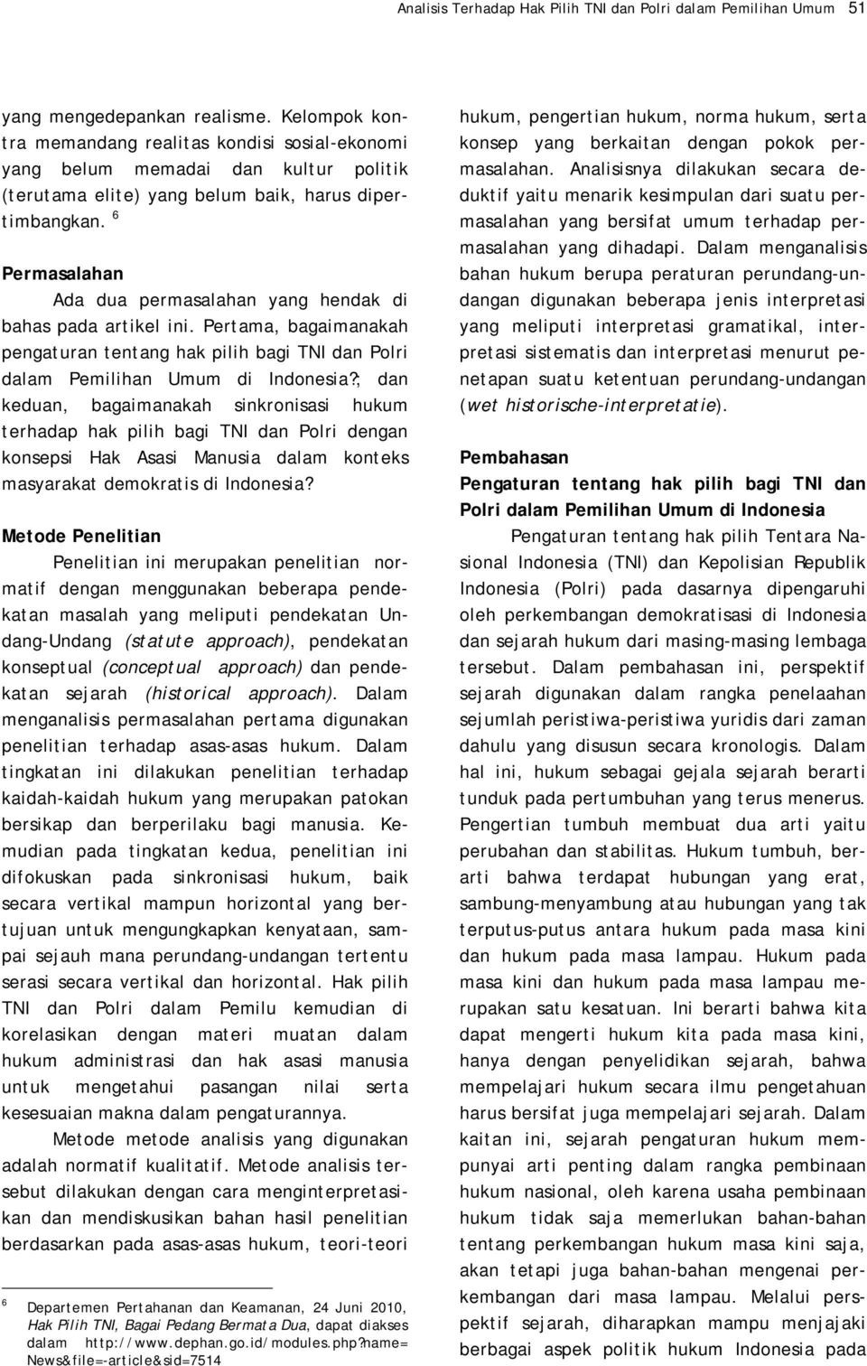 6 Permasalahan Ada dua permasalahan yang hendak di bahas pada artikel ini. Pertama, bagaimanakah pengaturan tentang hak pilih bagi TNI dan Polri dalam Pemilihan Umum di Indonesia?