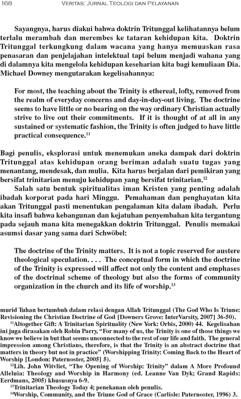 kemuliaan Dia. Michael Downey mengutarakan kegelisahannya: For most, the teaching about the Trinity is ethereal, lofty, removed from the realm of everyday concerns and day-in-day-out living.