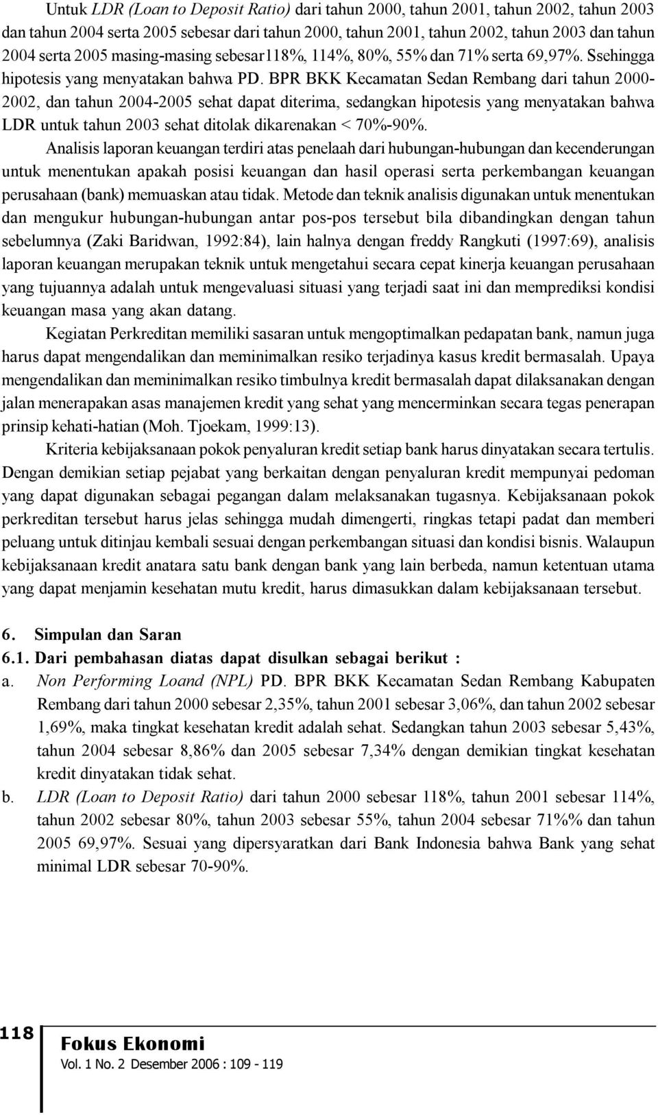 BPR BKK Kecamatan Sedan Rembang dari tahun 2 22, dan tahun 24 25 sehat dapat diterima, sedangkan hipotesis yang menyatakan bahwa LDR untuk tahun 23 sehat ditolak dikarenakan < 7% 9%.