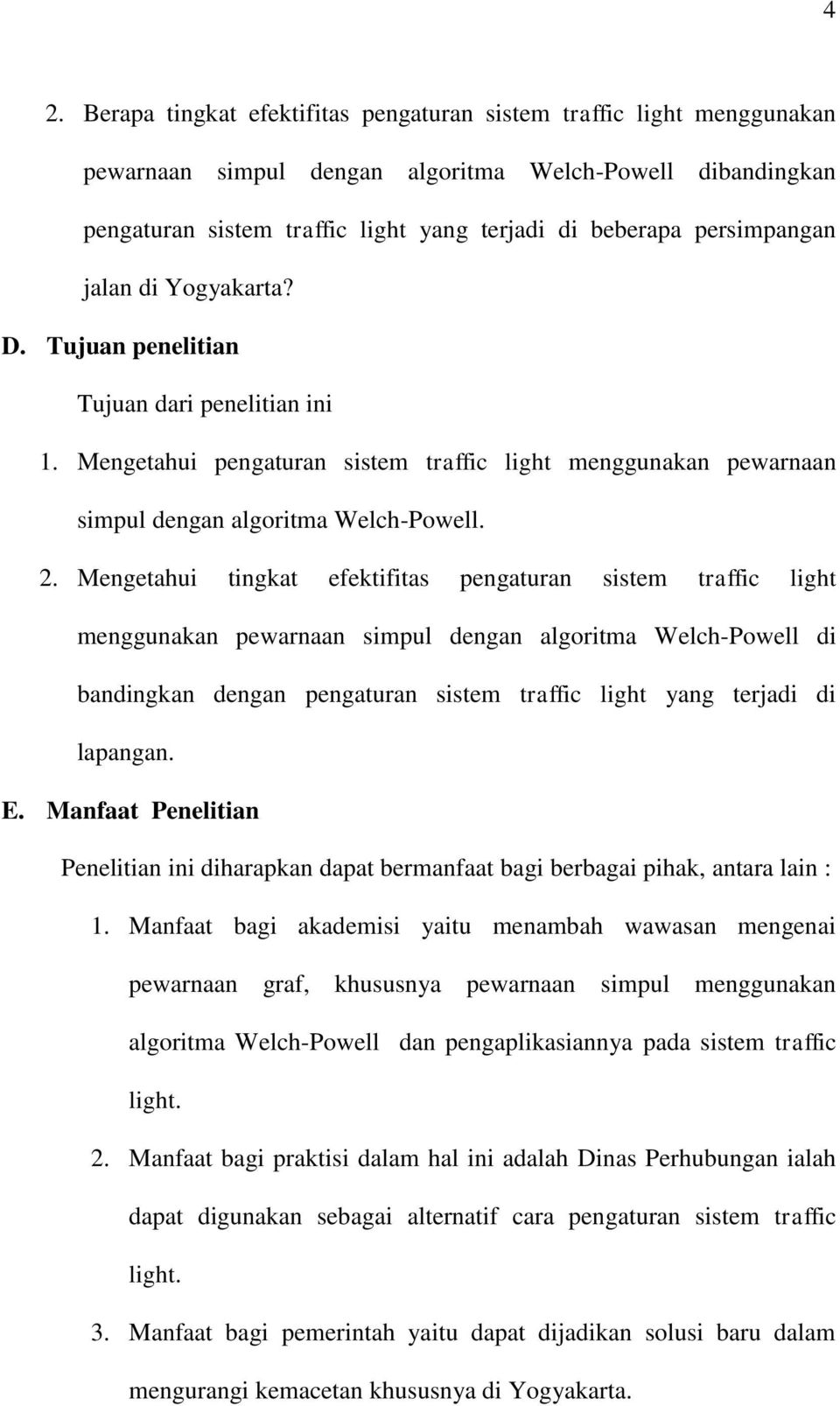 Mengetahui tingkat efektifitas pengaturan sistem traffic light menggunakan pewarnaan simpul dengan algoritma Welch-Powell di bandingkan dengan pengaturan sistem traffic light yang terjadi di lapangan.