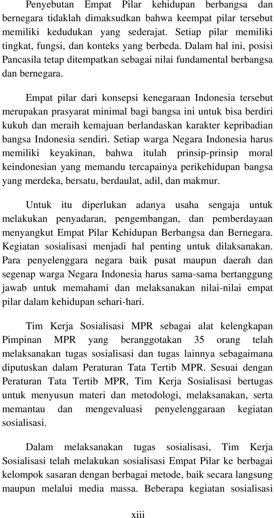 Empat pilar dari konsepsi kenegaraan Indonesia tersebut merupakan prasyarat minimal bagi bangsa ini untuk bisa berdiri kukuh dan meraih kemajuan berlandaskan karakter kepribadian bangsa Indonesia