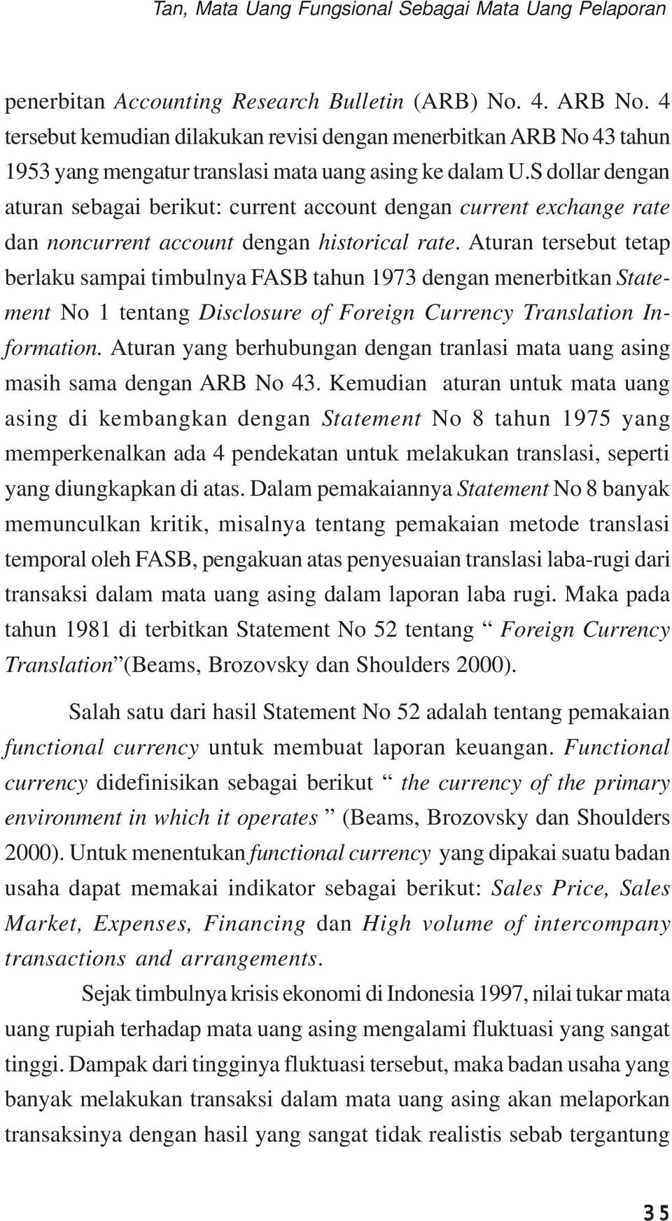 Aturan tersebut tetap berlaku sampai timbulnya FASB tahun 1973 dengan menerbitkan Statement No 1 tentang Disclosure of Foreign Currency Translation Information.