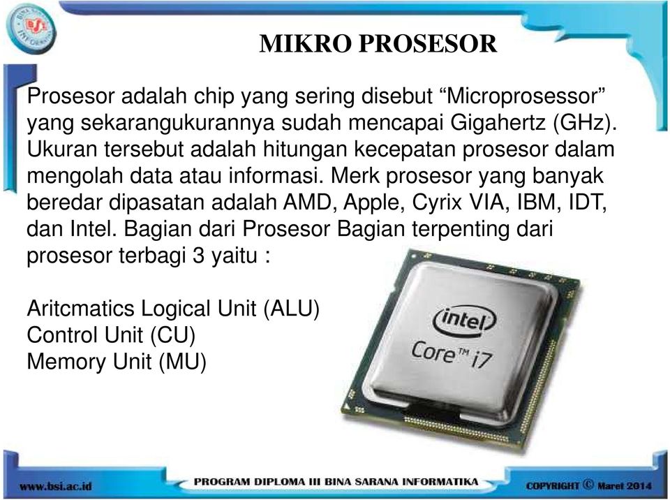 Merk prosesor yang banyak beredar dipasatan adalah AMD, Apple, Cyrix VIA, IBM, IDT, dan Intel.