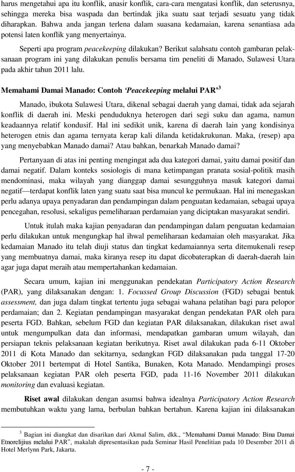Berikut salahsatu contoh gambaran pelaksanaan program ini yang dilakukan penulis bersama tim peneliti di Manado, Sulawesi Utara pada akhir tahun 2011 lalu.