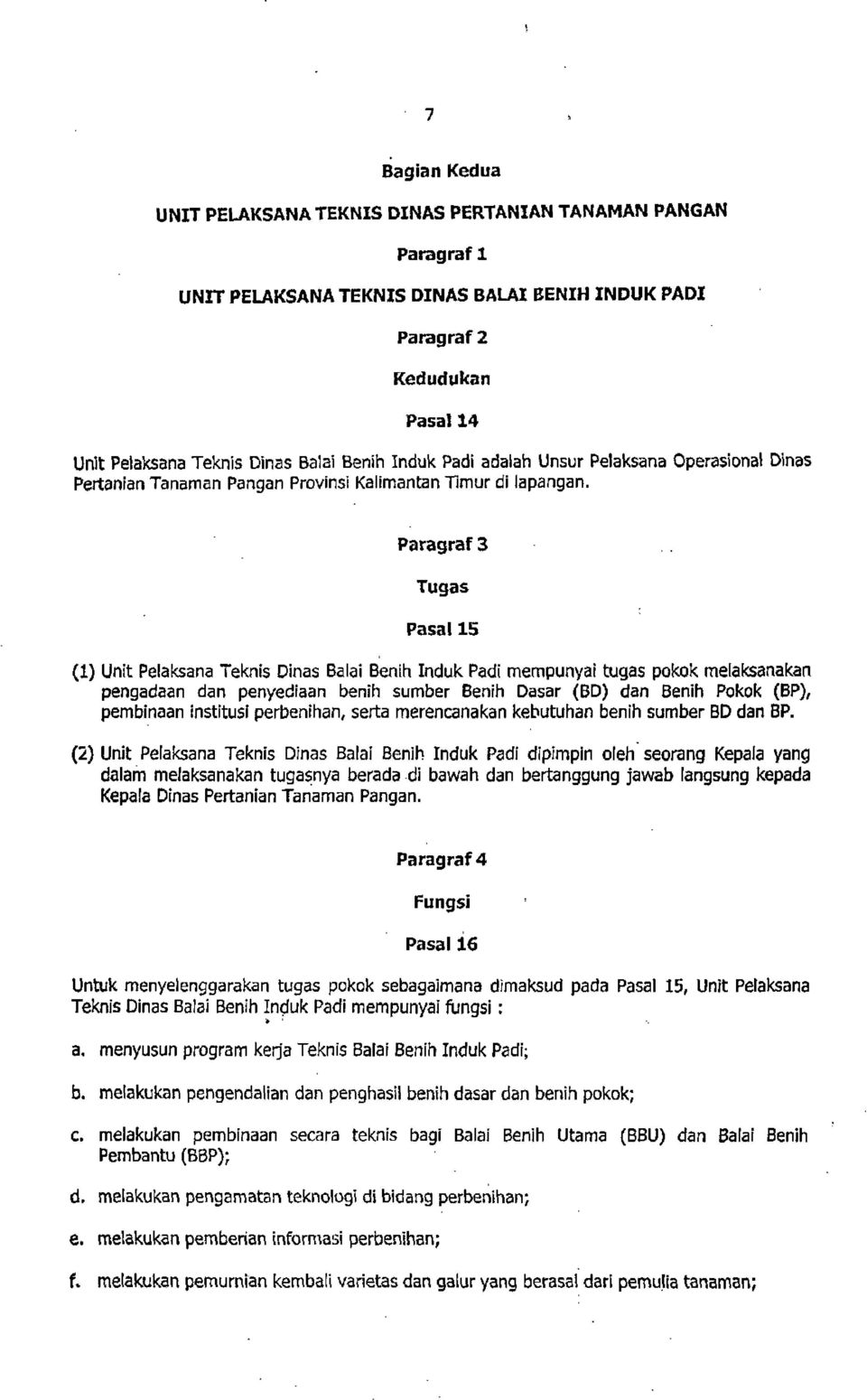 Paragraf 3 Tugas Pasal 15 (1) Unit Pelaksana Teknis Dinas Balai Benih Induk Padi mempunyai tugas pokok melaksanakan pengadaan dan penyediaan benih sumber Benih Dasar (BD) dan Benih Pokok (BP),