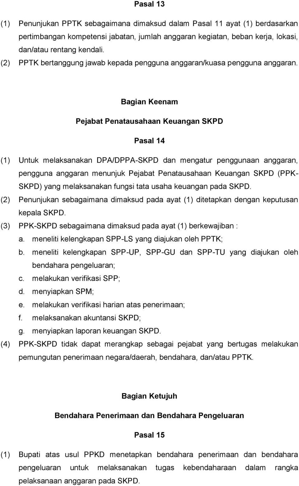 Bagian Keenam Pejabat Penatausahaan Keuangan SKPD Pasal 14 (1) Untuk melaksanakan DPA/DPPA-SKPD dan mengatur penggunaan anggaran, pengguna anggaran menunjuk Pejabat Penatausahaan Keuangan SKPD (PPK -