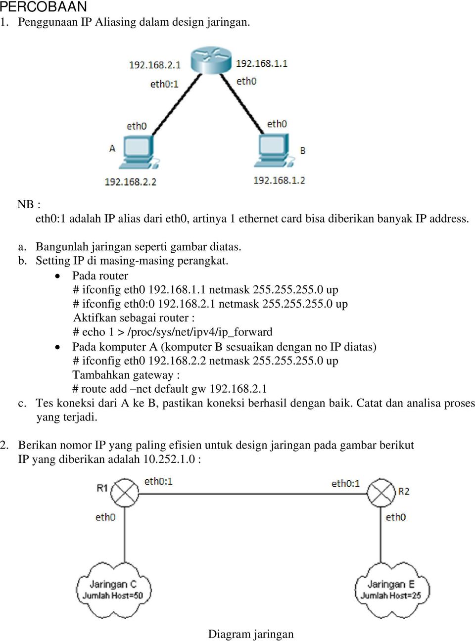 255.255.0 up # ifconfig eth0:0 192.168.2.1 netmask 255.255.255.0 up Aktifkan sebagai router : # echo 1 > /proc/sys/net/ipv4/ip_forward Pada komputer A (komputer B sesuaikan dengan no IP diatas) # ifconfig eth0 192.
