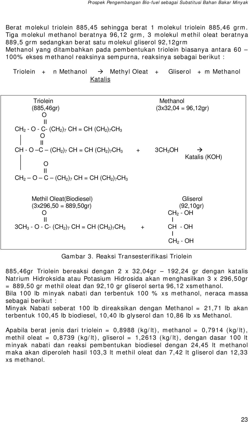 60 100% ekses methanol reaksinya sempurna, reaksinya sebagai berikut : Triolein + n Methanol " Methyl Oleat + Gliserol + m Methanol Katalis Triolein Methanol (885,46gr) (3x32,04 = 96,12gr) O CH 2 - O