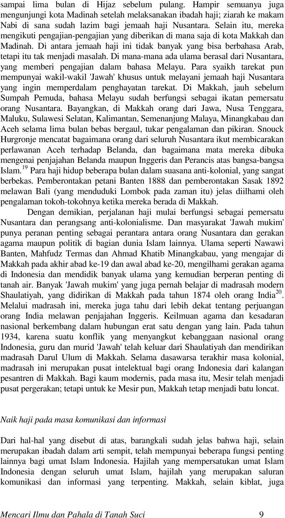 Di antara jemaah haji ini tidak banyak yang bisa berbahasa Arab, tetapi itu tak menjadi masalah. Di mana-mana ada ulama berasal dari Nusantara, yang memberi pengajian dalam bahasa Melayu.
