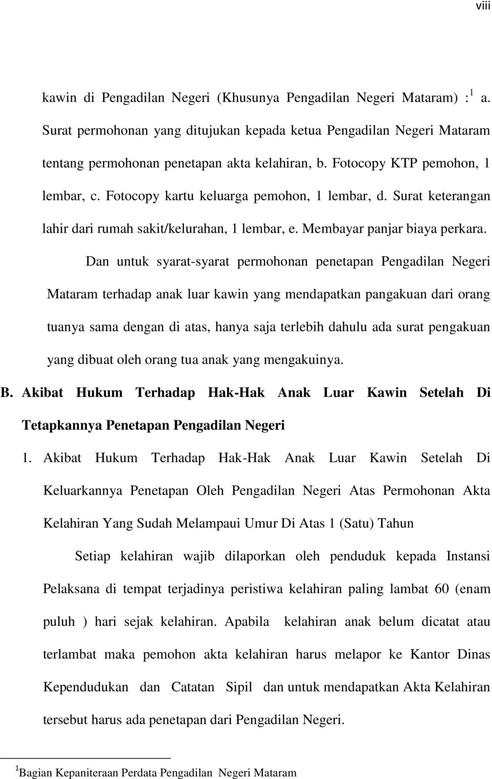Dan untuk syarat-syarat permohonan penetapan Pengadilan Negeri Mataram terhadap anak luar kawin yang mendapatkan pangakuan dari orang tuanya sama dengan di atas, hanya saja terlebih dahulu ada surat