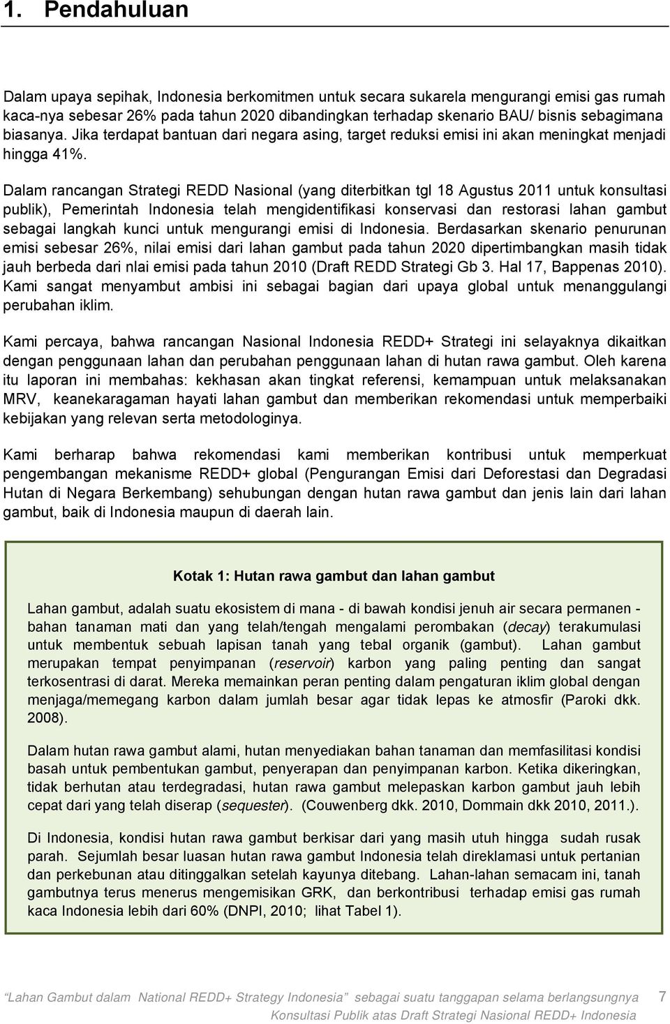 Dalam rancangan Strategi REDD Nasional (yang diterbitkan tgl 18 Agustus 2011 untuk konsultasi publik), Pemerintah Indonesia telah mengidentifikasi konservasi dan restorasi lahan gambut sebagai