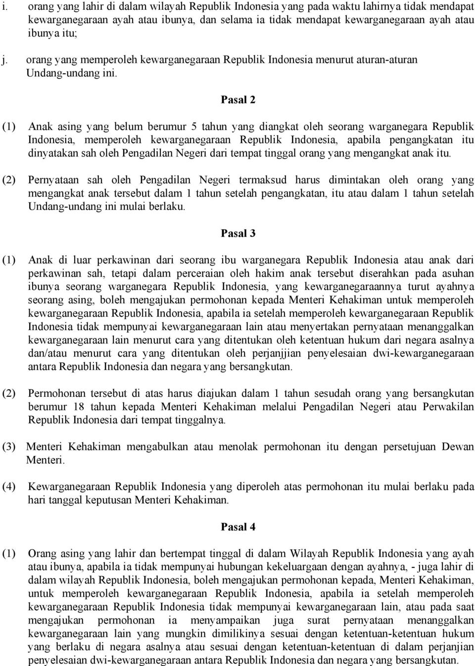 Pasal 2 (1) Anak asing yang belum berumur 5 tahun yang diangkat oleh seorang warganegara Republik Indonesia, memperoleh kewarganegaraan Republik Indonesia, apabila pengangkatan itu dinyatakan sah
