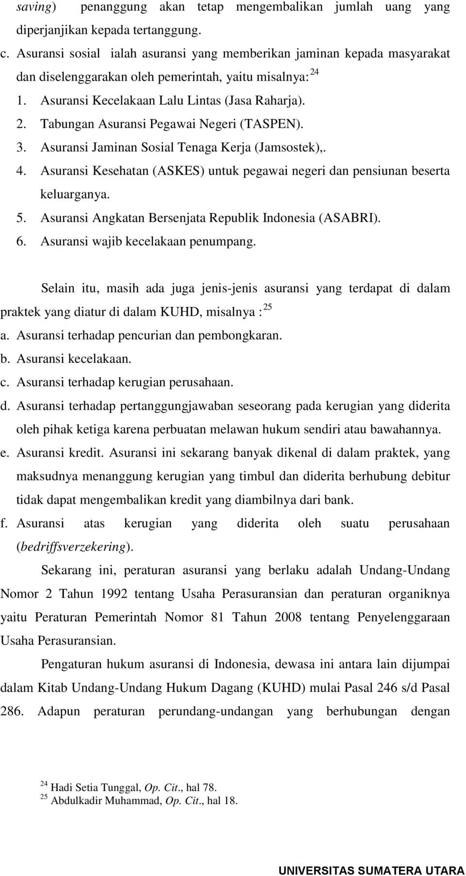 3. Asuransi Jaminan Sosial Tenaga Kerja (Jamsostek),. 4. Asuransi Kesehatan (ASKES) untuk pegawai negeri dan pensiunan beserta keluarganya. 5. Asuransi Angkatan Bersenjata Republik Indonesia (ASABRI).