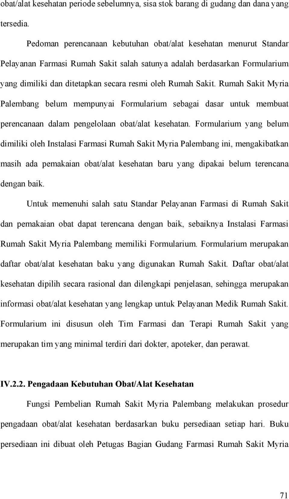 Rumah Sakit Myria Palembang belum mempunyai Formularium sebagai dasar untuk membuat perencanaan dalam pengelolaan obat/alat kesehatan.