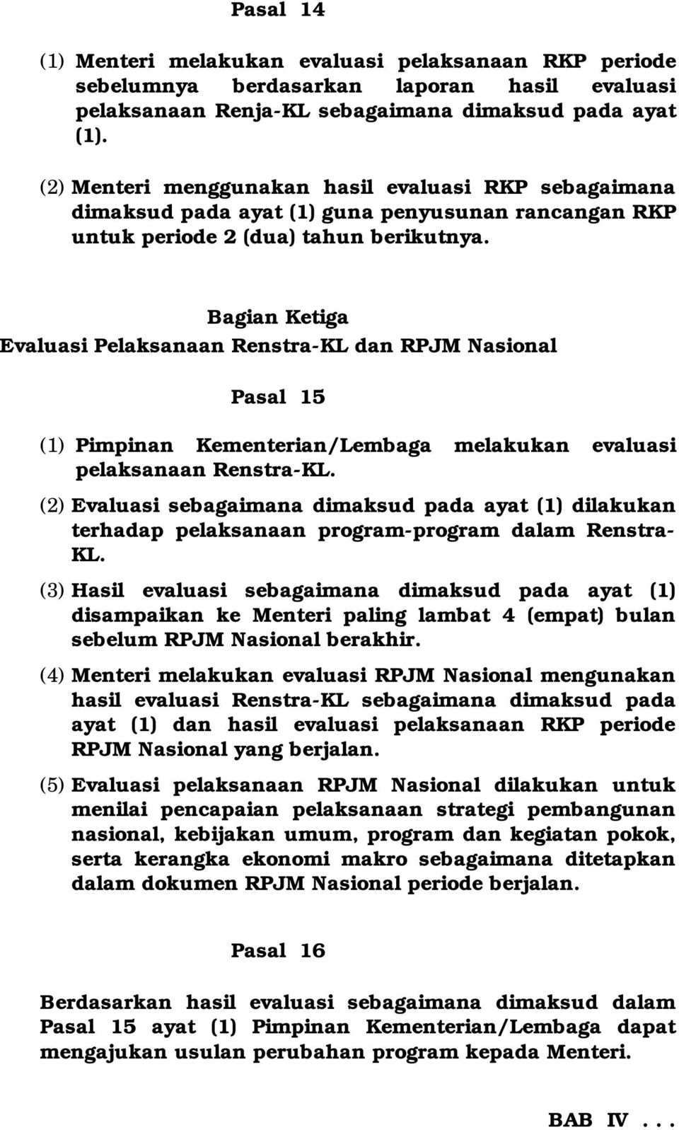 Bagian Ketiga Evaluasi Pelaksanaan Renstra-KL dan RPJM Nasional Pasal 15 (1) Pimpinan Kementerian/Lembaga melakukan evaluasi pelaksanaan Renstra-KL.
