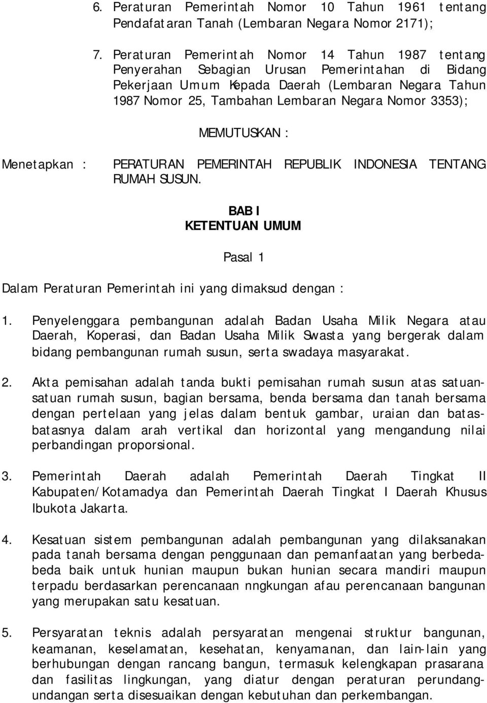 3353); MEMUTUSKAN : Menetapkan : PERATURAN PEMERINTAH REPUBLIK INDONESIA TENTANG RUMAH SUSUN. BAB I KETENTUAN UMUM Pasal 1 Dalam Peraturan Pemerintah ini yang dimaksud dengan : 1.