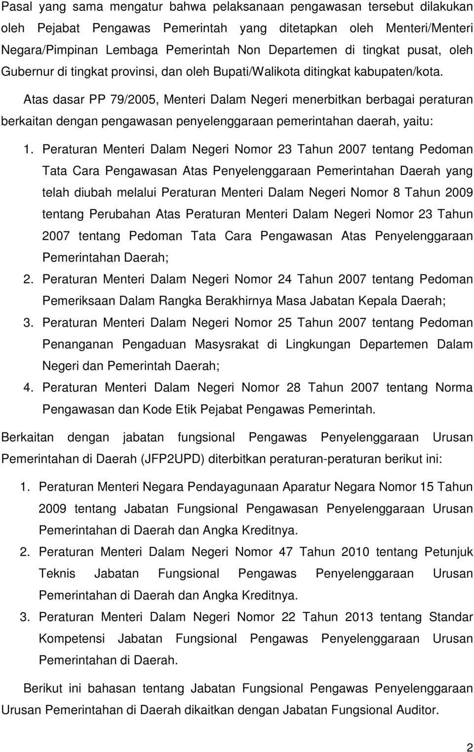 Atas dasar PP 79/2005, Menteri Dalam Negeri menerbitkan berbagai peraturan berkaitan dengan pengawasan penyelenggaraan pemerintahan daerah, yaitu: 1.