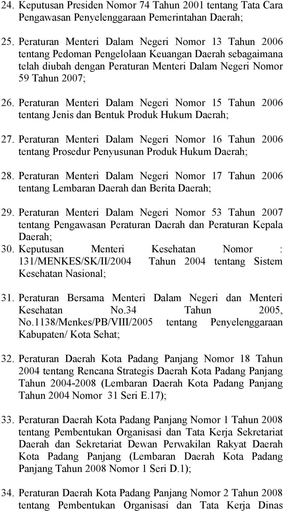 Peraturan Menteri Dalam Negeri Nomor 15 Tahun 2006 tentang Jenis dan Bentuk Produk Hukum Daerah; 27.
