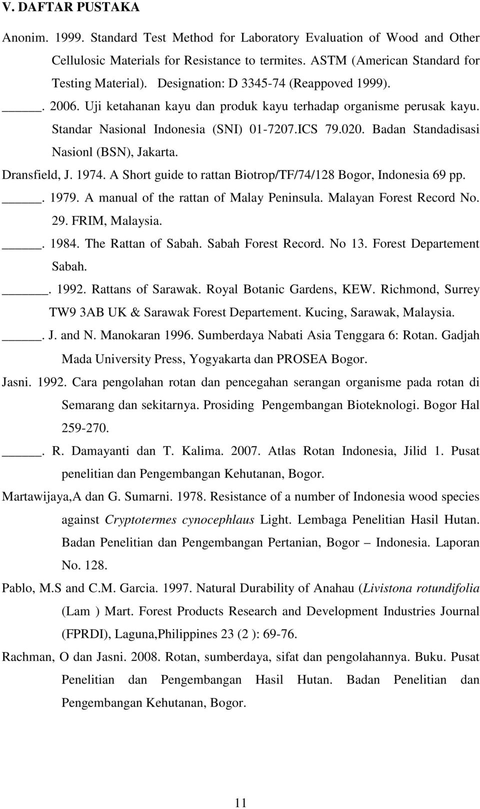 Badan Standadisasi Nasionl (BSN), Jakarta. Dransfield, J. 1974. A Short guide to rattan Biotrop/TF/74/128 Bogor, Indonesia 69 pp.. 1979. A manual of the rattan of Malay Peninsula.