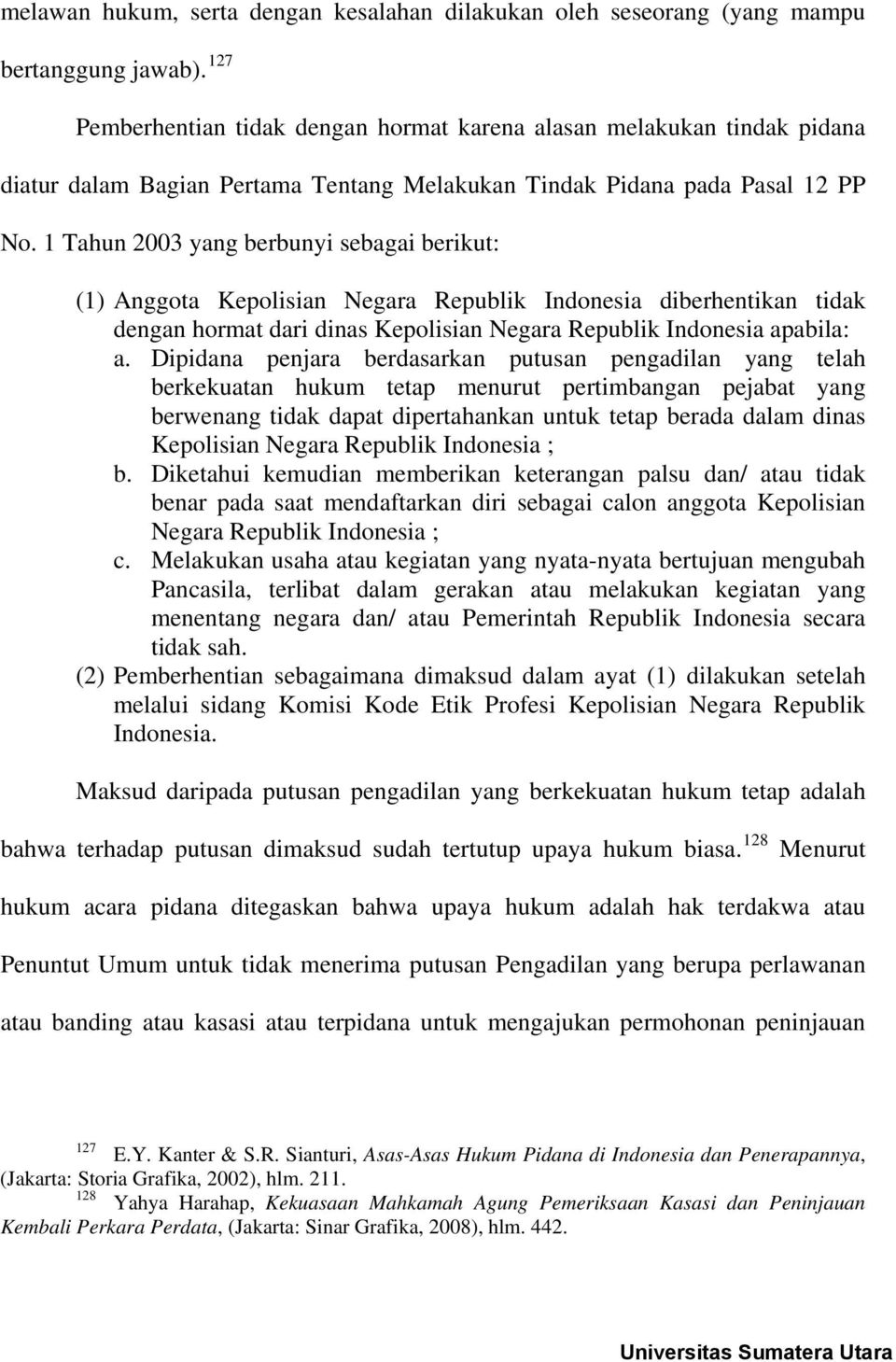 1 Tahun 2003 yang berbunyi sebagai berikut: (1) Anggota Kepolisian Negara Republik Indonesia diberhentikan tidak dengan hormat dari dinas Kepolisian Negara Republik Indonesia apabila: a.
