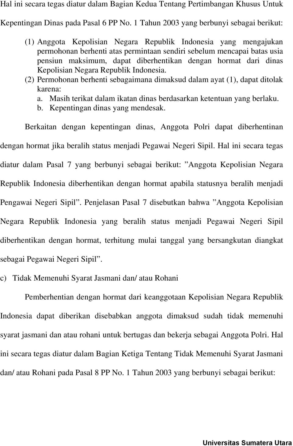 dapat diberhentikan dengan hormat dari dinas Kepolisian Negara Republik Indonesia. (2) Permohonan berhenti sebagaimana dimaksud dalam ayat (1), dapat ditolak karena: a.