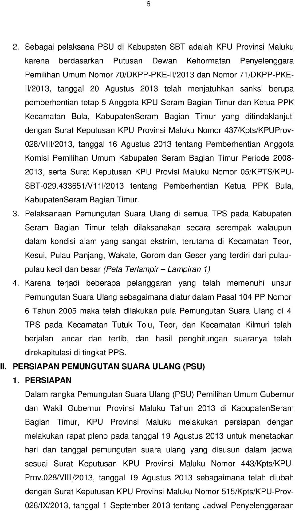 dengan Surat Keputusan KPU Provinsi Maluku Nomor 437/Kpts/KPUProv- 028/VIII/2013, tanggal 16 Agustus 2013 tentang Pemberhentian Anggota Komisi Pemilihan Umum Kabupaten Seram Bagian Timur Periode