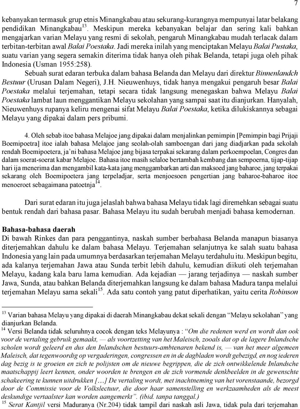 Jadi mereka inilah yang menciptakan Melayu Balai Pustaka, suatu varian yang segera semakin diterima tidak hanya oleh pihak Belanda, tetapi juga oleh pihak Indonesia (Usman 1955:258).