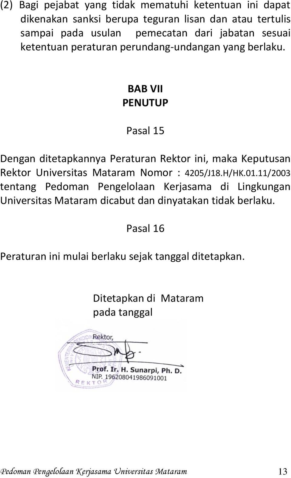 BAB VII PENUTUP Pasal 15 Dengan ditetapkannya Peraturan Rektor ini, maka Keputusan Rektor Universitas Mataram Nomor : 4205/J18.H/HK.01.