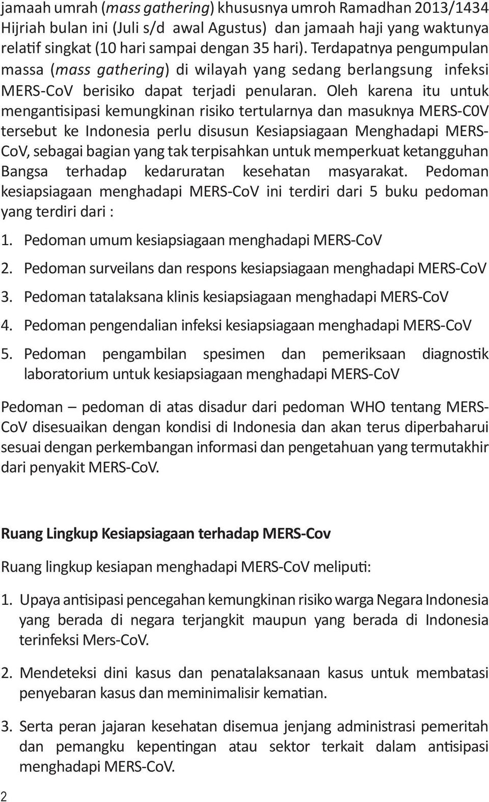 Oleh karena itu untuk mengantisipasi kemungkinan risiko tertularnya dan masuknya MERS-C0V tersebut ke Indonesia perlu disusun Kesiapsiagaan Menghadapi MERS- CoV, sebagai bagian yang tak terpisahkan