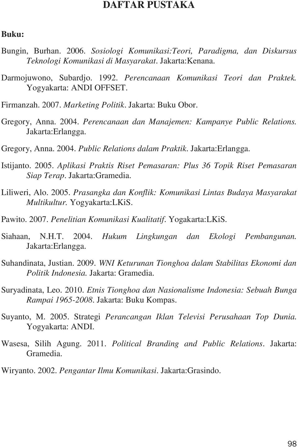 Jakarta:Erlangga. Gregory, Anna. 2004. Public Relations dalam Praktik. Jakarta:Erlangga. Istijanto. 2005. Aplikasi Praktis Riset Pemasaran: Plus 36 Topik Riset Pemasaran Siap Terap. Jakarta:Gramedia.
