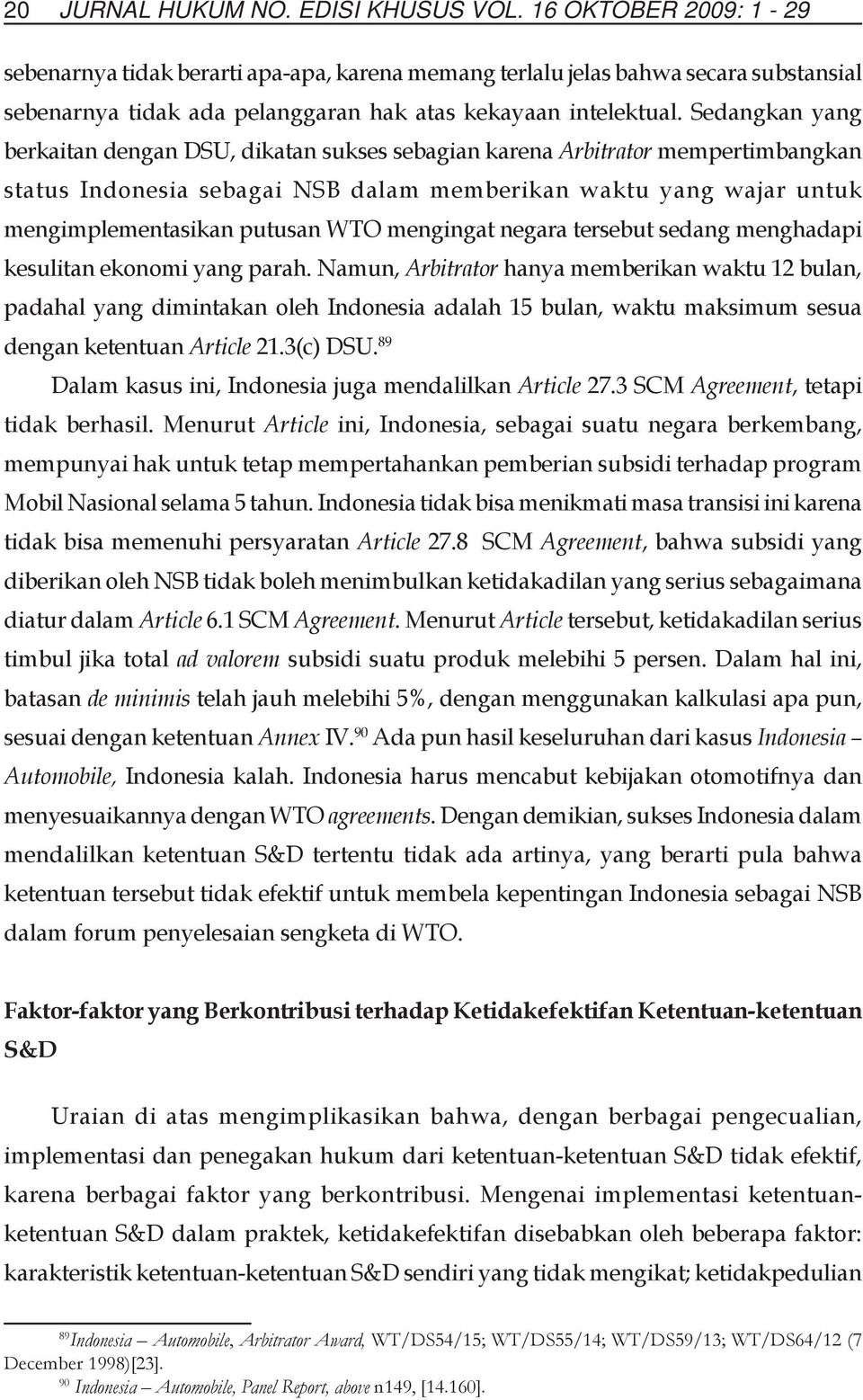 Sedangkan yang berkaitan dengan DSU, dikatan sukses sebagian karena Arbitrator mempertimbangkan status Indonesia sebagai NSB dalam memberikan waktu yang wajar untuk mengimplementasikan putusan WTO