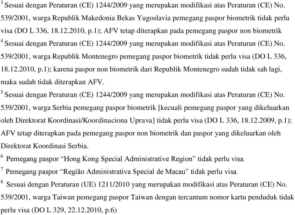 539/2001, warga Republik Montenegro pemegang paspor biometrik tidak perlu visa (DO L 336, 18.12.2010, p.