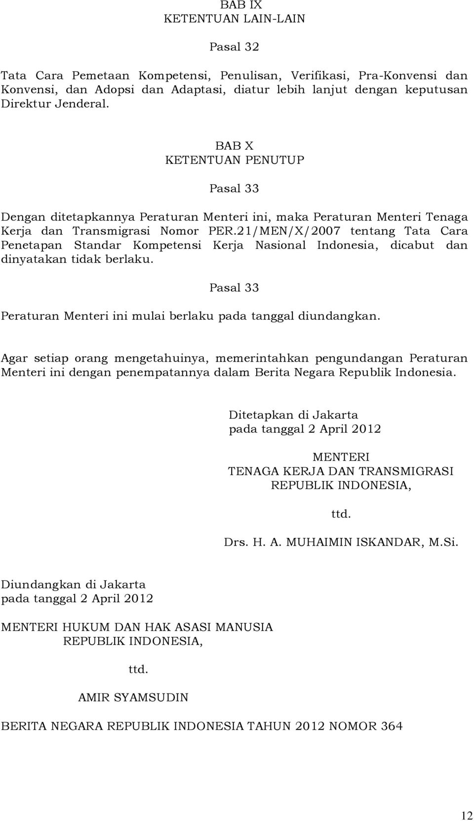 21/MEN/X/2007 tentang Tata Cara Penetapan Standar Kompetensi Kerja Nasional Indonesia, dicabut dan dinyatakan tidak berlaku. Pasal 33 Peraturan Menteri ini mulai berlaku pada tanggal diundangkan.