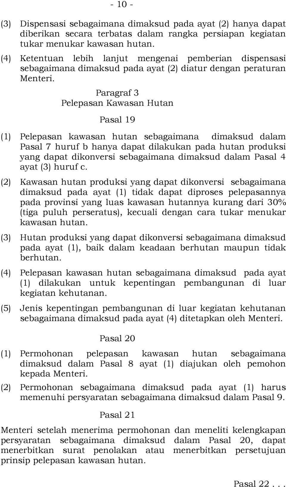 Paragraf 3 Pelepasan Kawasan Hutan Pasal 19 (1) Pelepasan kawasan hutan sebagaimana dimaksud dalam Pasal 7 huruf b hanya dapat dilakukan pada hutan produksi yang dapat dikonversi sebagaimana dimaksud
