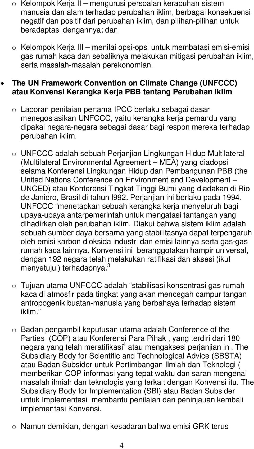 The UN Framework Convention on Climate Change (UNFCCC) atau Konvensi Kerangka Kerja PBB tentang Perubahan Iklim o Laporan penilaian pertama IPCC berlaku sebagai dasar menegosiasikan UNFCCC, yaitu