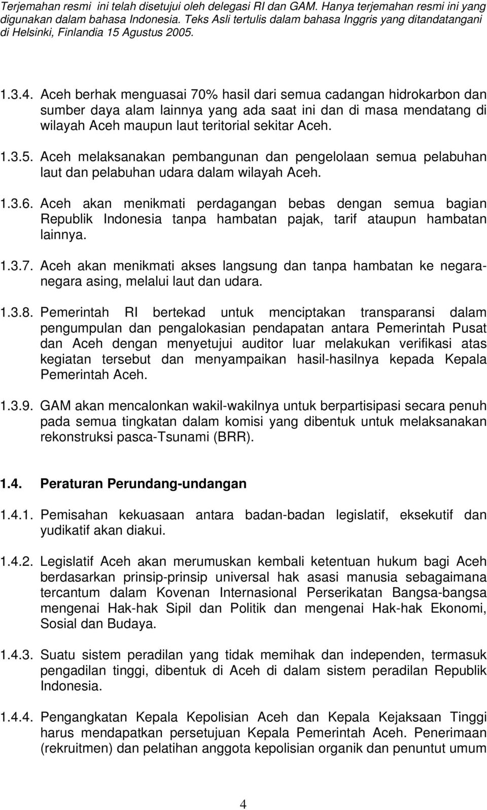 Aceh akan menikmati perdagangan bebas dengan semua bagian Republik Indonesia tanpa hambatan pajak, tarif ataupun hambatan lainnya. 1.3.7.