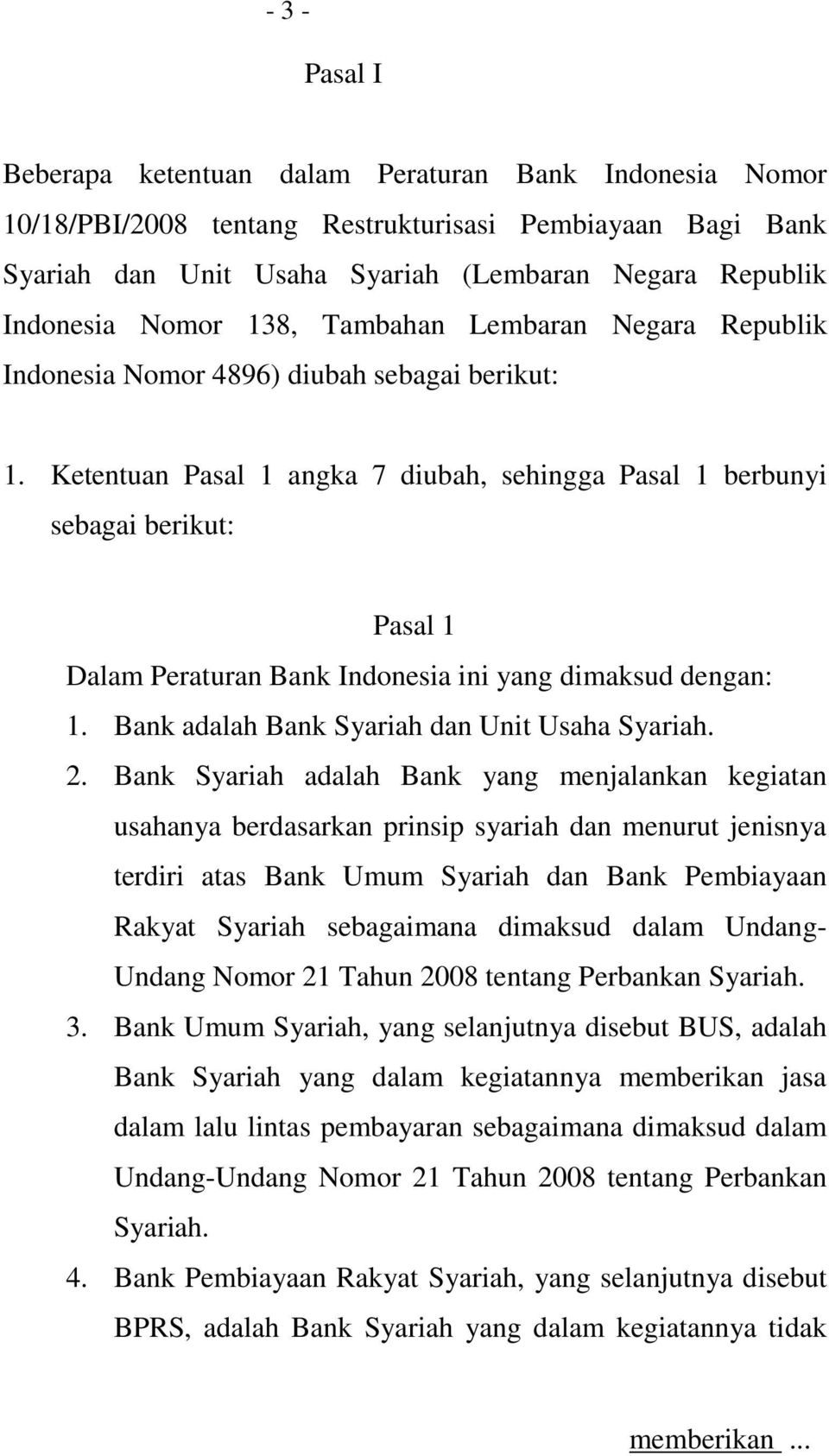 Ketentuan Pasal 1 angka 7 diubah, sehingga Pasal 1 berbunyi sebagai berikut: Pasal 1 Dalam Peraturan Bank Indonesia ini yang dimaksud dengan: 1. Bank adalah Bank Syariah dan Unit Usaha Syariah. 2.