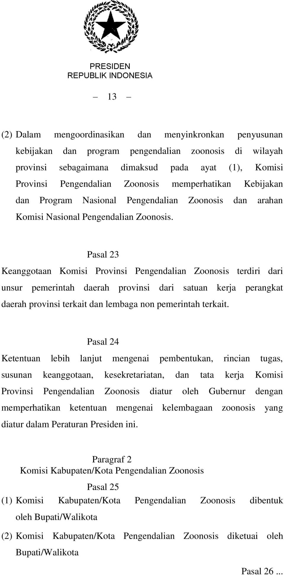 Pasal 23 Keanggotaan Komisi Provinsi Pengendalian Zoonosis terdiri dari unsur pemerintah daerah provinsi dari satuan kerja perangkat daerah provinsi terkait dan lembaga non pemerintah terkait.