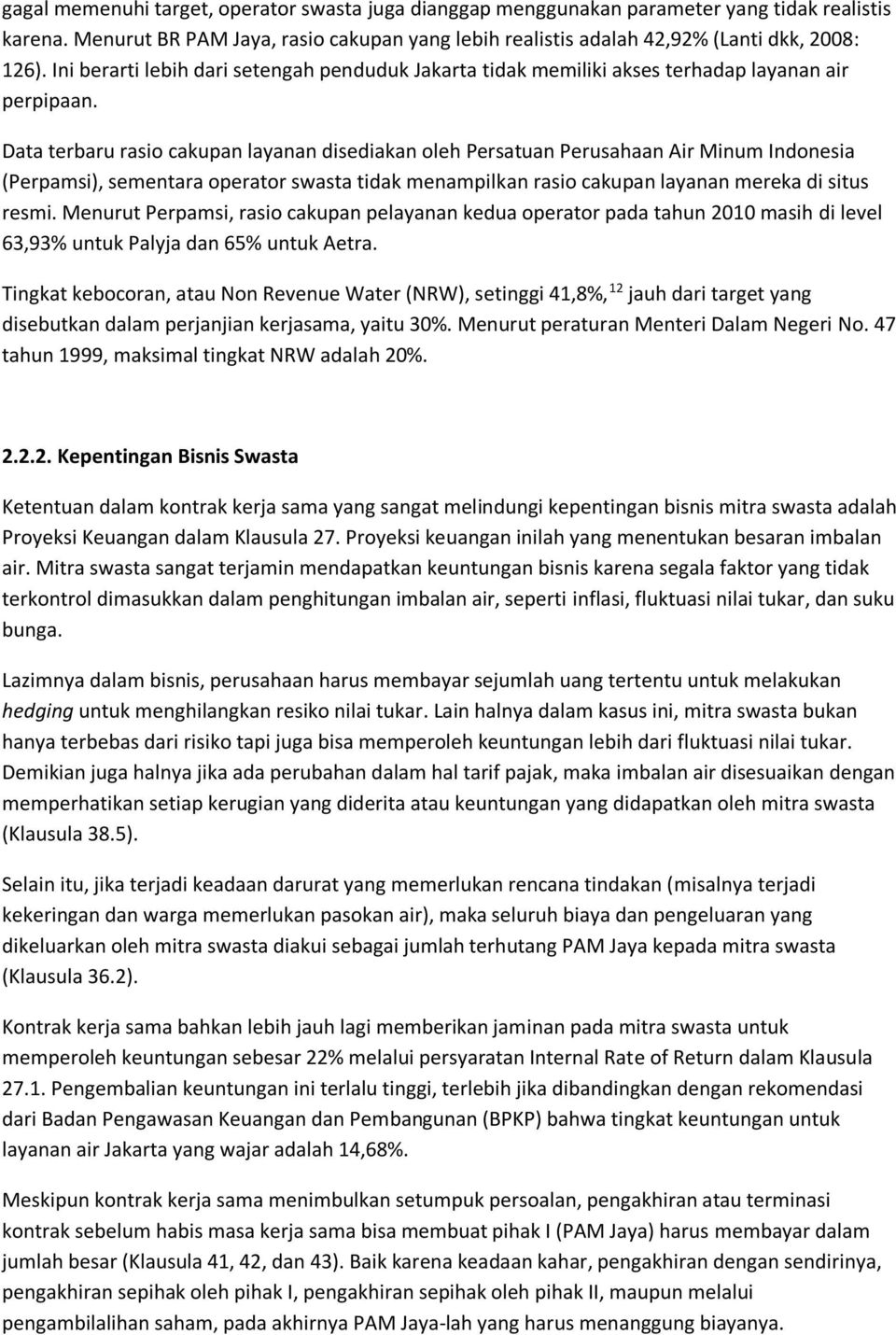 Data terbaru rasio cakupan layanan disediakan oleh Persatuan Perusahaan Air Minum Indonesia (Perpamsi), sementara operator swasta tidak menampilkan rasio cakupan layanan mereka di situs resmi.