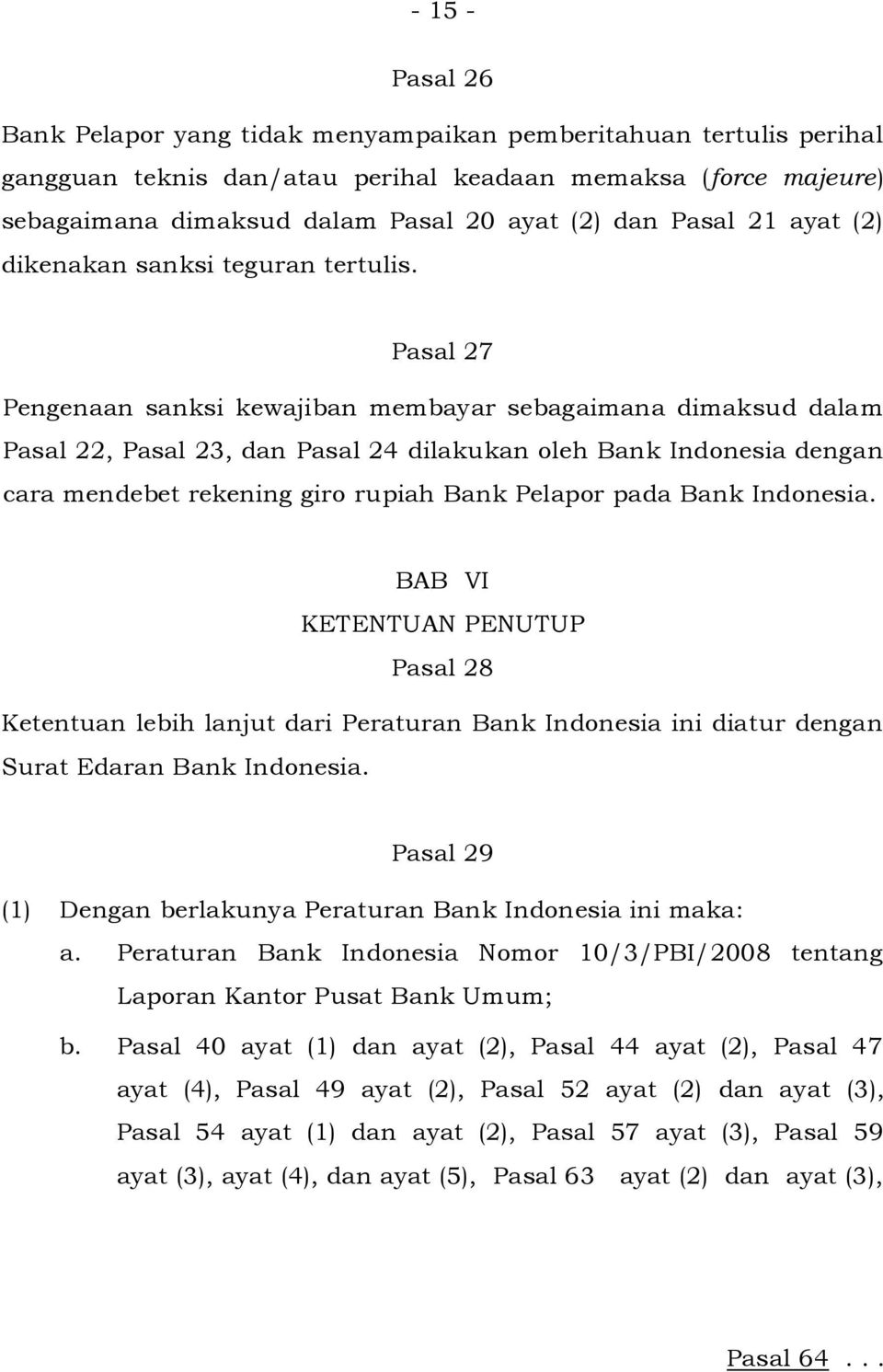 Pasal 27 Pengenaan sanksi kewajiban membayar sebagaimana dimaksud dalam Pasal 22, Pasal 23, dan Pasal 24 dilakukan oleh Bank Indonesia dengan cara mendebet rekening giro rupiah Bank Pelapor pada Bank