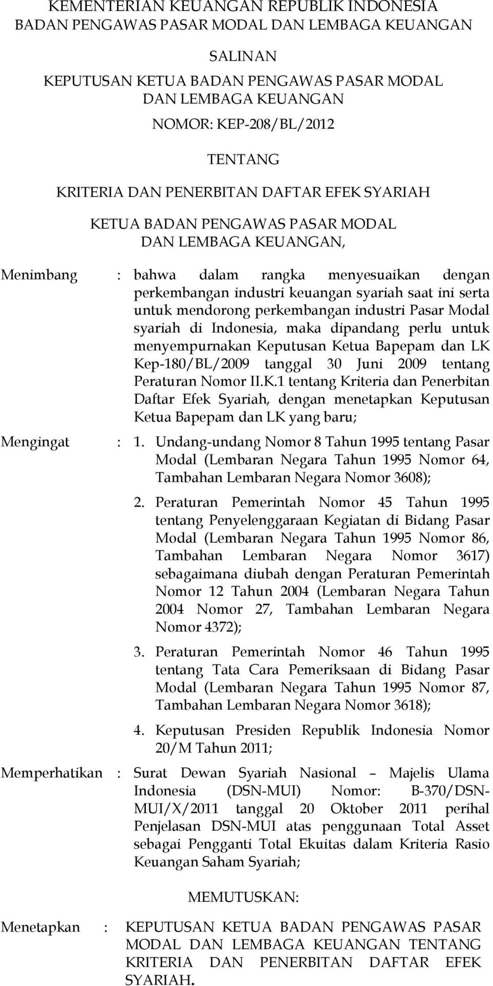 untuk mendorong perkembangan industri Pasar Modal syariah di Indonesia, maka dipandang perlu untuk menyempurnakan Keputusan Ketua Bapepam dan LK Kep-180/BL/2009 tanggal 30 Juni 2009 tentang Peraturan