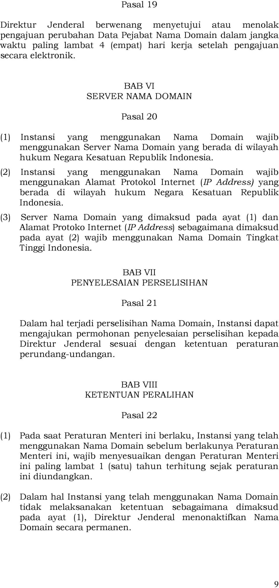 (2) Instansi yang menggunakan Nama Domain wajib menggunakan Alamat Protokol Internet (IP Address) yang berada di wilayah hukum Negara Kesatuan Republik Indonesia.