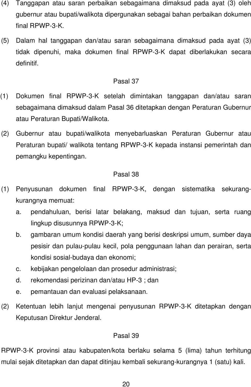 Pasal 37 (1) Dokumen final RPWP-3-K setelah dimintakan tanggapan dan/atau saran sebagaimana dimaksud dalam Pasal 36 ditetapkan dengan Peraturan Gubernur atau Peraturan Bupati/Walikota.