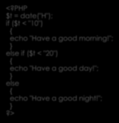 Contoh if else if else statement <?PHP $t = date("h"); if ($t < "10") { echo "Have a good morning!
