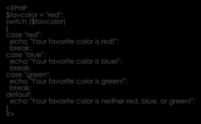 Contoh switch statement <?PHP $favcolor = "red"; switch ($favcolor) { case "red": echo "Your favorite color is red!"; break; case "blue": echo "Your favorite color is blue!