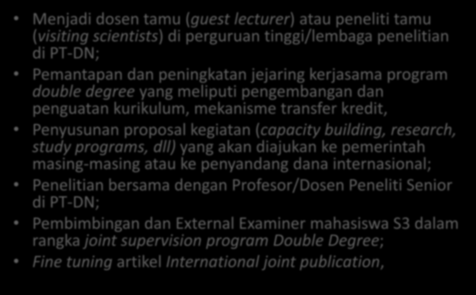Guest Professor di Indonesia Menjadi dosen tamu (guest lecturer) atau peneliti tamu (visiting scientists) di perguruan tinggi/lembaga penelitian di PT-DN; Pemantapan dan peningkatan jejaring
