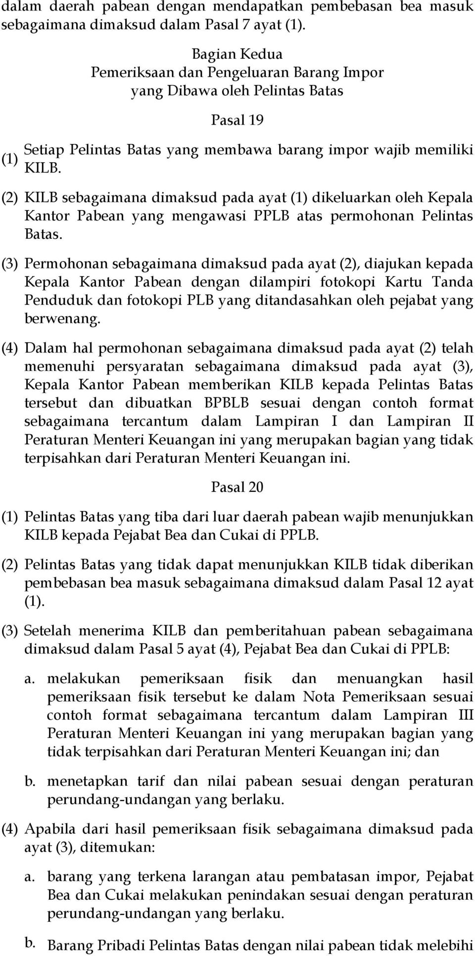 (2) KILB sebagaimana dimaksud pada ayat (1) dikeluarkan oleh Kepala Kantor Pabean yang mengawasi PPLB atas permohonan Pelintas Batas.