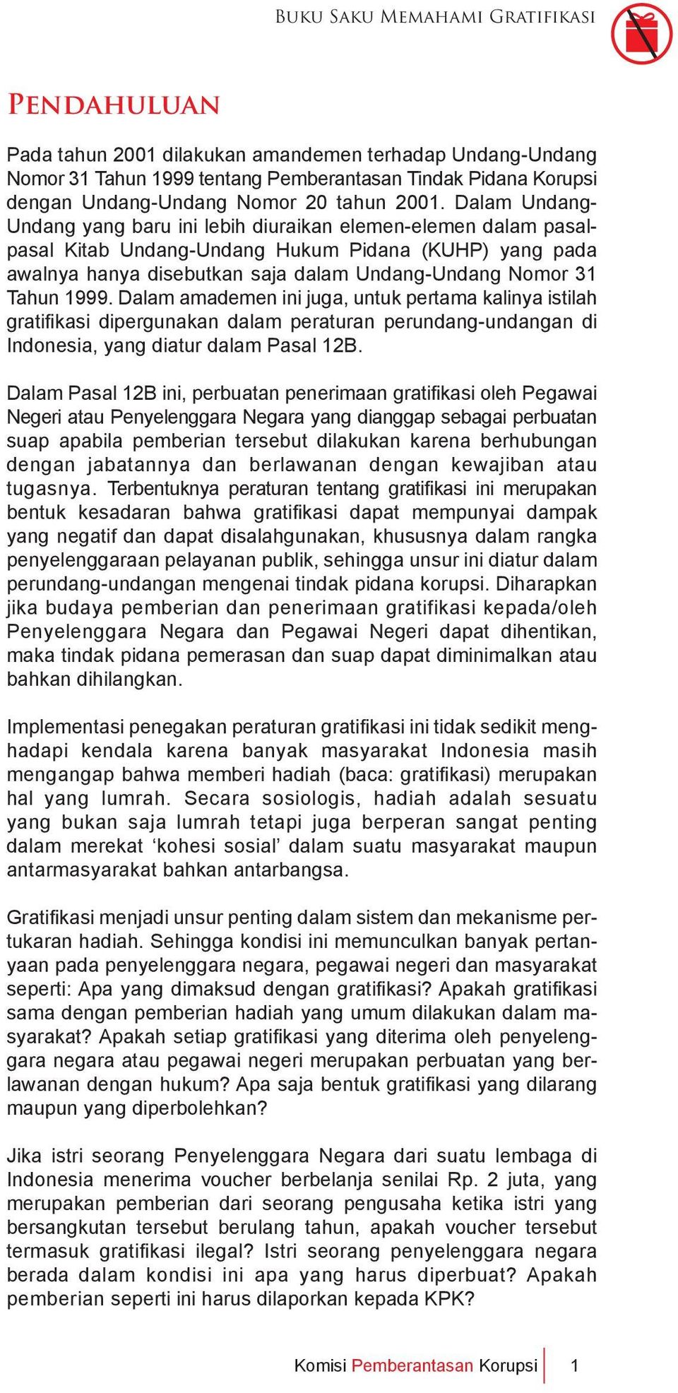 1999. Dalam amademen ini juga, untuk pertama kalinya istilah gratifikasi dipergunakan dalam peraturan perundang-undangan di Indonesia, yang diatur dalam Pasal 12B.